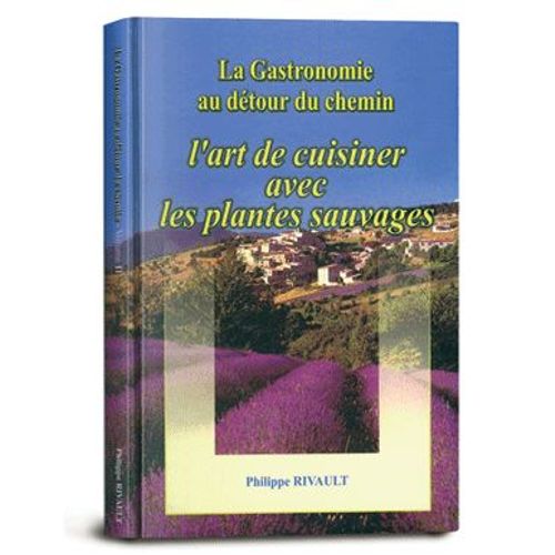 La Gastronomie Au Détour Du Chemin - 200 Recettes Culinaires À Base De Plantes Sauvages