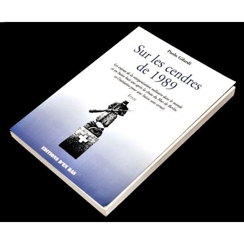 Sur Les Cendres De 1989  - Les Enjeux De La Réorganisation Militaire Dans Le Monde Et En Suisse Huit Ans Après La Chute Du Mur De Berlin Et L'initiative Pour Une Suisse Sans Armée