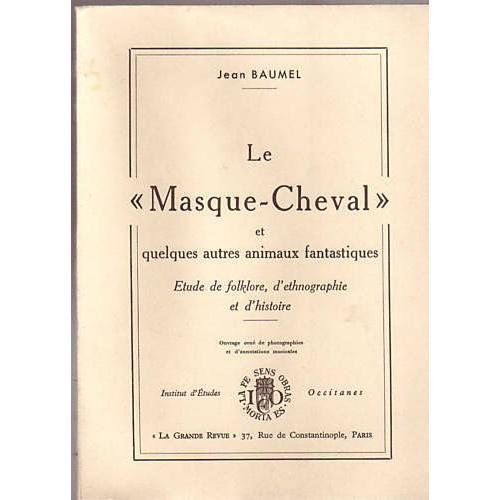 Le "Masque-Cheval" Et Quelques Autres Animaux Fantastiques. Etude De Folklore, D'ethnographie Et D'histoire