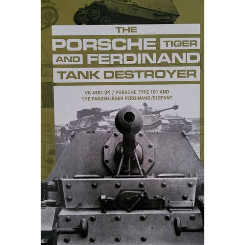 Porsche Tiger And Ferdinand Tank Destroyer: Vk 4501 (P)/Porsche Type 101 And The Panzerjager Ferdinand/Elefant