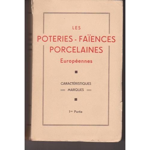 Les Poteries - Faïences Porcelaines Européennes (France Exeptée) 1re Partie. Historique, Caractéristiques, Décors, Couleurs, Et 4 500 Marques