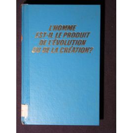 L'homme Est-Il Le Produit De L'evolution Ou De La Creation