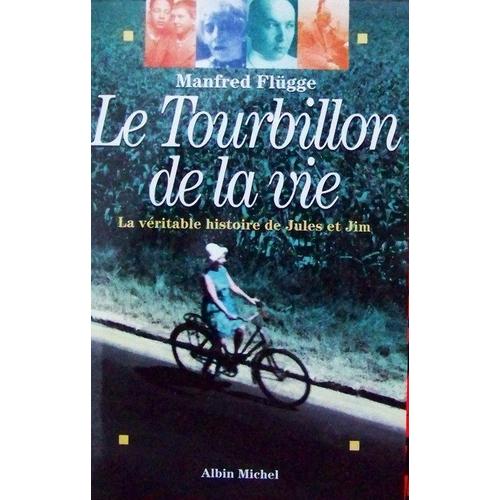 Le Tourbillon De La Vie - La Véritable Histoire De Jules Et Jim