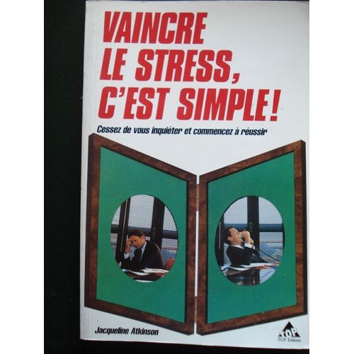 Vaincre Le Stress, C'est Simple ! - Cessez De Vous Inquiéter, Et Commencez À Réussir