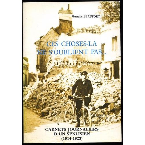 Ces Choses-La Ne S'oublient Pas - Carnets Journaliers D'un Senlisien (1914-1923)