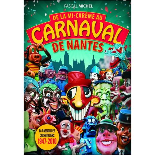 De La Mi-Carême Au Carnaval De Nantes, La Passion Des Carnavaliers De 1947 À 2010