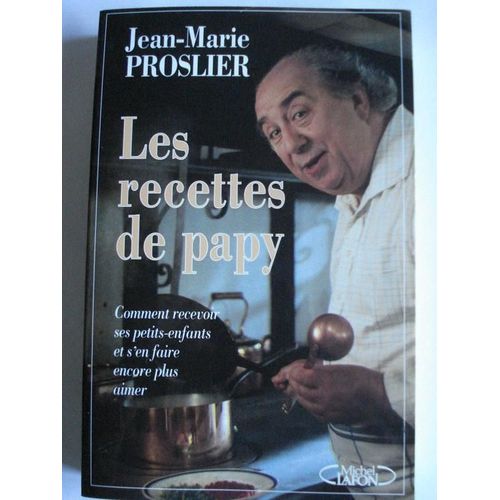 Les Recettes De Papy - Comment Recevoir Ses Petits-Enfants Et S'en Faire Encore Plus Aimer