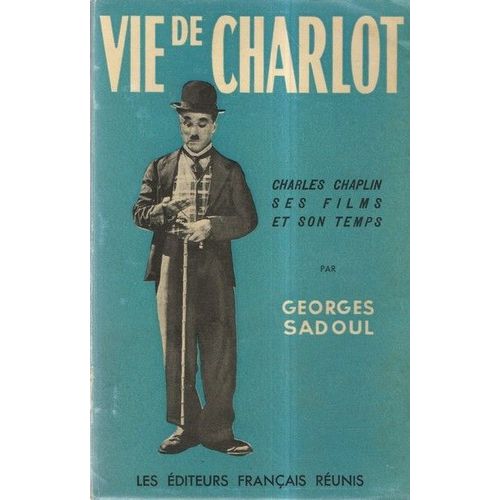 Vie De Charlot : Charles Spencer Chaplin, Ses Films Et Son Temps