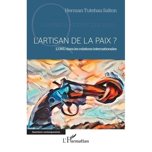 L'artisan De La Paix ? - L'onu Dans Les Relations Internationales