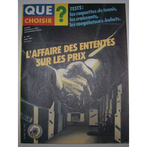 Que choisir - 06-1981  N° 163 : Quenelles - raquettes tennis - croissants - congélateurs bahuts - piles boutons mercure - entente sur les prix