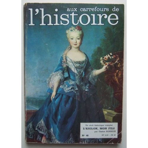 Aux Carrefours De L Histoire  N° 40 : Avril 1961 -  Un Récit Historique Complet : " L'aiglon, Mon Fils ", Par Gaston Bonheur - L'affaire Du " Laconia " - Les Ducs De Bourgogne - La Princesse De Clèves