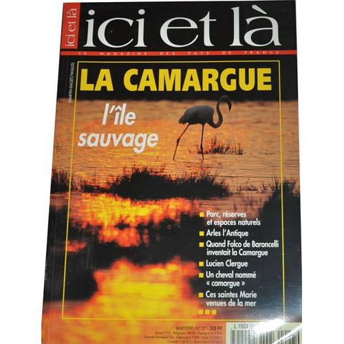 Ici Et Là - Le Magazine Des Pays De France  N° 27 : La Camargue : L'île Sauvage