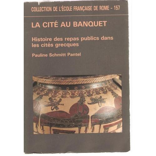 Collection De L'école Française De Rome N° 157 : La Cité Au Banquet : Histoire Des Repas Publics Dans Les Cités Grecques