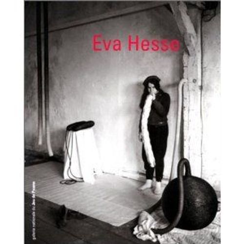 Eva Hesse - Galerie Nationale Du Jeu De Paume, - Paris, 27 Avril-20 Juin 1993