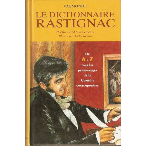 Le Dictionnaire Rastignac Illustré. Répertoire Alphabétique, Inédit Et Raisonné Des Personnages De La Comédie Contemporaine.