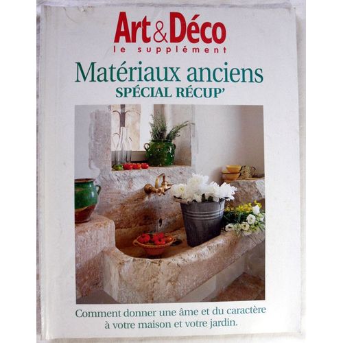 Art & Déco Le Supplément Au  N° 435 : Matériaux Anciens Spécial Récup - Comment Donner Une Âme Et Du Caractère À Votre Maison Et Votre Jardin.
