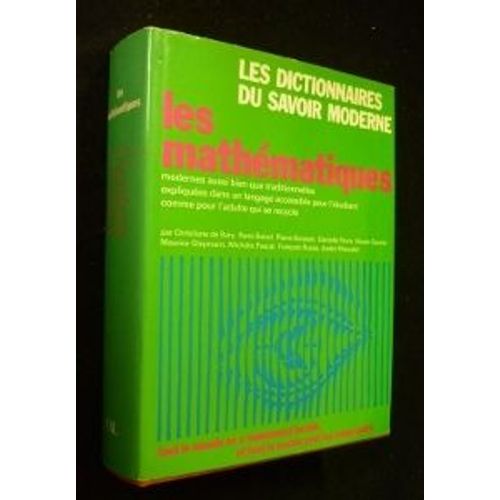 Les Dictionnaires Du Savoir Moderne : Les Mathématiques Modernes Aussi Bien Que Traditionnelles Expliquées Dans Un Langage Accessible À L'étudiant Comme À L'adulte Qui Se Recycle