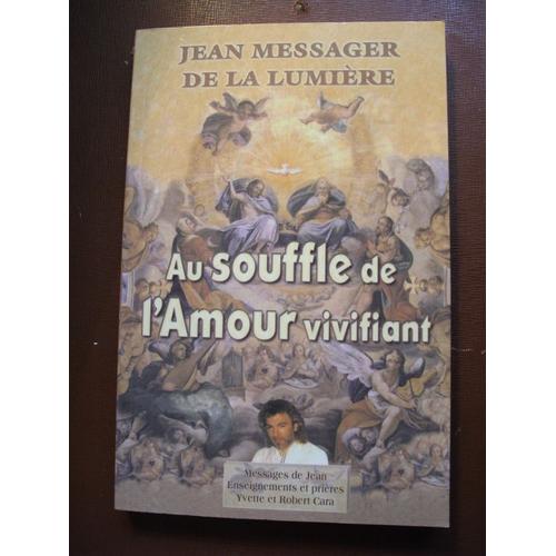 Au Souffle De L'amour Vivifiant - Jean Messager De La Lumière