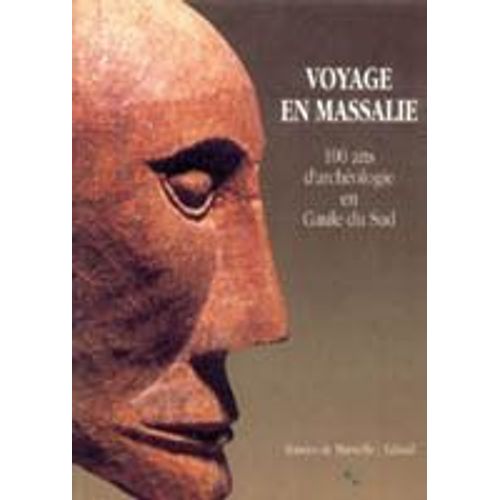 Voyage En Massalie - 100 Ans D'archeologie En Gaule Du Sud