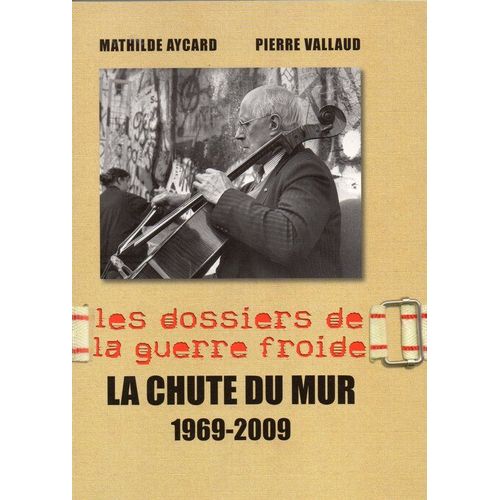 Les Dossiers De La Guerre Froide : La Chute Du Mur 1969-2009