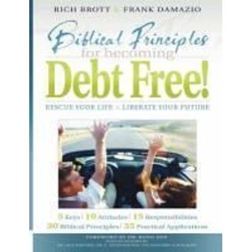 Biblical Principles For Becoming Debt Free!: Rescue Your Life & Liberate Your Future