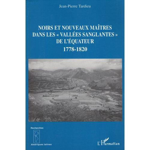 Noirs Et Nouveaux Maîtres Dans Les Vallées Sanglantes De L'équateur - 1778-1820