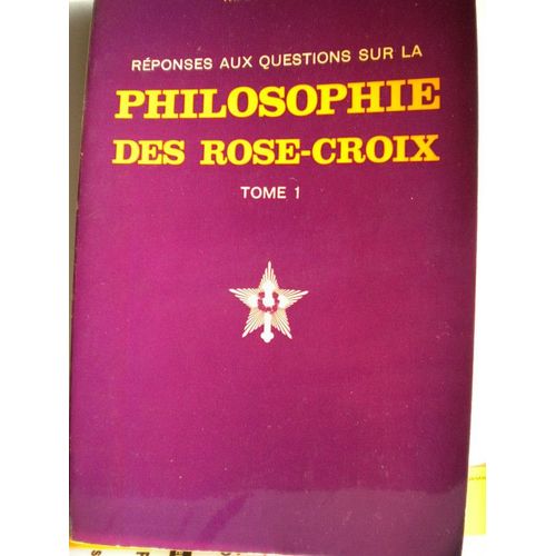 Réponses Aux Questions Sur La Philosophie Des Rose-Croix - Tome 1