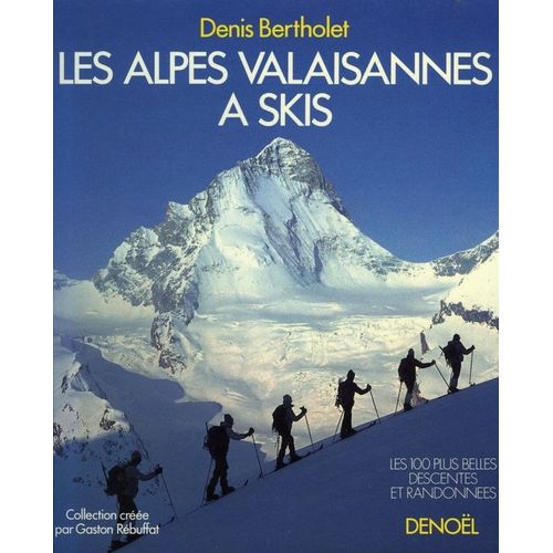 Les Alpes Valaisannes À Skis - Les 100 Plus Belles Descentes Et Randonnées