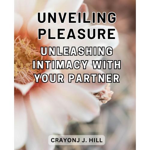 Unveiling Pleasure: Unleashing Intimacy With Your Partner: Delve Into The Mesmerizing Realm Of Kink: Unveiling The Enthralling Secrets Of Bdsm For Beginners & Enthusiasts