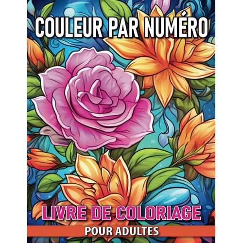 Livre De Coloriage Couleur Par Numéro Pour Adultes: Couleurs Simples Et Belles Par Numéros. Pages De Coloriage Relaxantes, Amusantes Et Faciles À Gros ... Les Seniors, Les Débutants, Les Femmes...