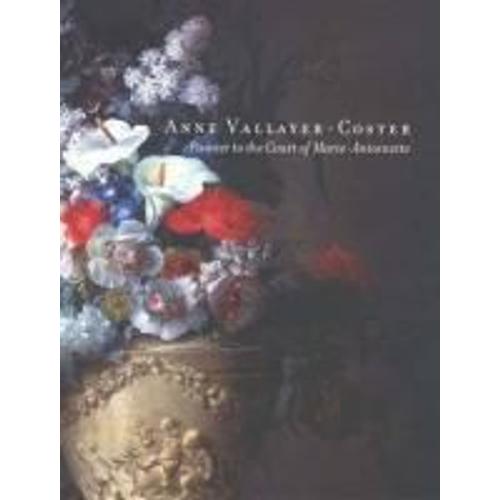Anne Vallayer-Coster: Painter To The Court Of Marie-Antoinette
