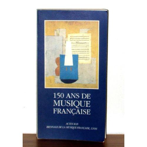 150 Ans De Musique Française, 1789-1939 - Premier Colloque, 9-10 Mars 1991, Lyon
