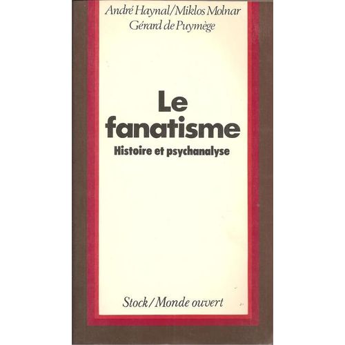 Le Fanatisme : Histoire Et Psychanalyse