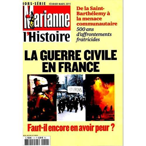 Marianne L'histoire Hs Hors-Série N° 11 : La Guerre Civile En France : De La St Barthélemy A La Menace Communautaire : 500 Ans D'affrontements Fratricides