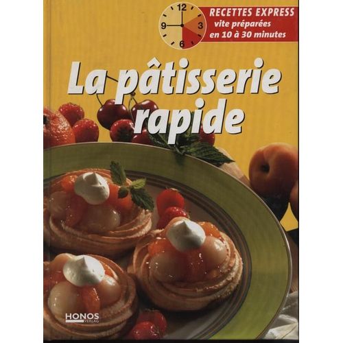 Recettes Express Vite Préparées En 10 À 30 Minutes La Patisserie Rapide