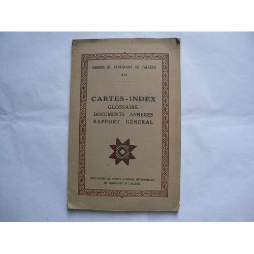 Cahiers Du Centenaire De L'algérie N°Xii : Cartes-Index. Glossaire - Documents Annexes - Rapport Général