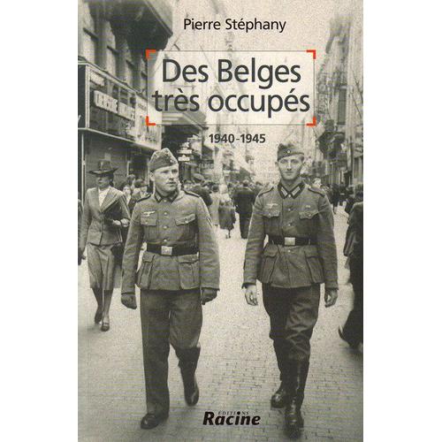 Des Belges Très Occupés : 1940-1945