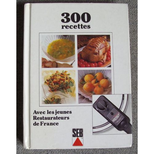 300 Recettes Avec Les Jeunes Restaurateurs De France Seb 300 Recettes DUltracuisine