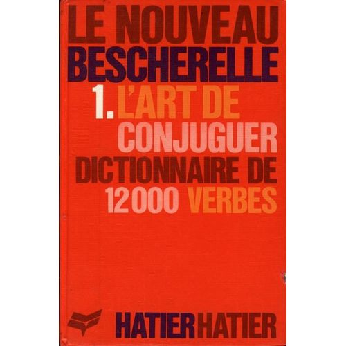 Le Nouveau Bescherelle - Tome 1, L'art De Conjuguer, Dictionnaire De Douze Mille Verbes