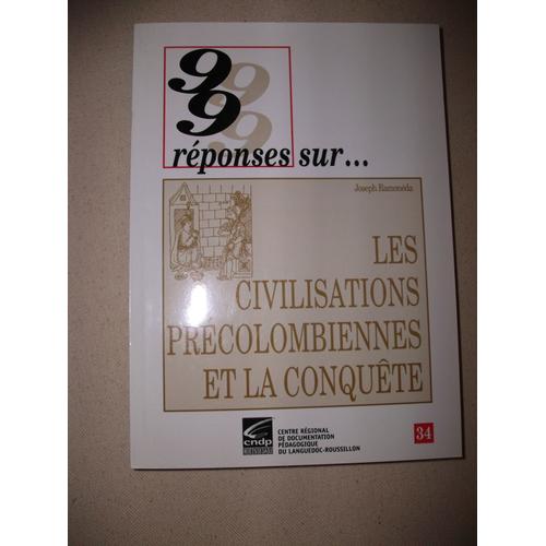 Les Civilisations Précolombiennes Et La Conquête: 99 Réponses