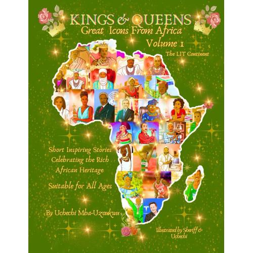 Kings And Queens, Great Icons From Africa: Short Inspiring Stories Celebrating The Rich African Heritage. Volume 1