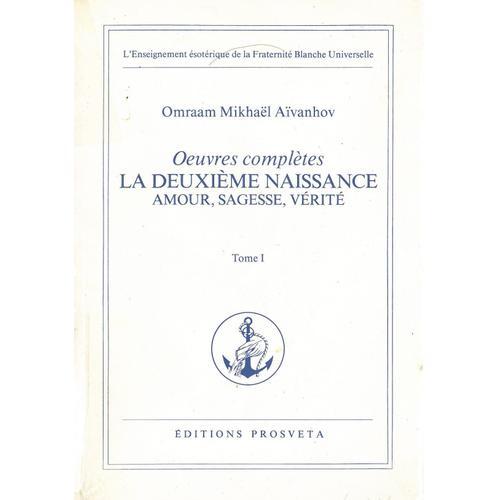 Oeuvres Complètes - Omraam Mikhaël Aïvanhov N° 1 - La Deuxième Naissance - Amour, Sagesse, Vérité