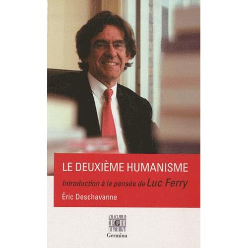 Le Deuxième Humanisme - Introduction À La Pensée De Luc Ferry Et Entretien Avec Luc Ferry