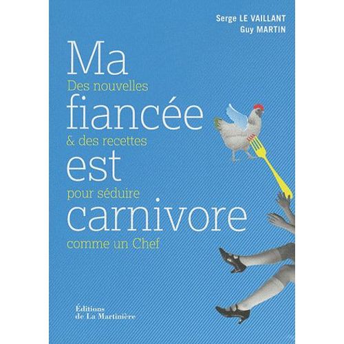 Ma Fiancée Est Carnivore - Des Nouvelles Et Des Recettes Pour Séduire Comme Un Chef