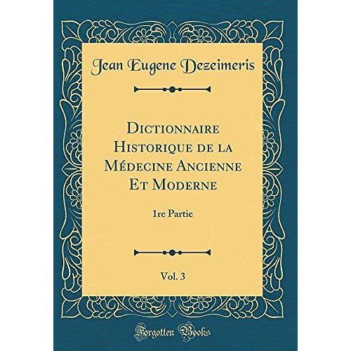 Dictionnaire Historique De La Medecine Ancienne Et Moderne, Vol. 3: 1re Partie (Classic Reprint)