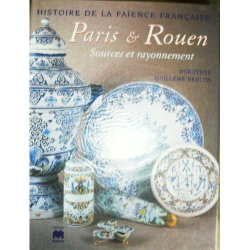 Histoire De La Faïence Française. Paris - Rouen. Sources Et Rayonnement.