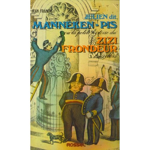 Julien Dit Manneken-Pis Ou La Petite Histoire Du Zizi Frondeur Bruxellois
