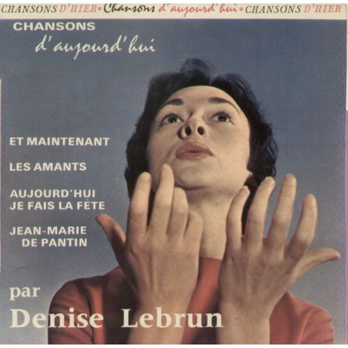 Chansons D'aujourd'hui : Et Maintenant  (Delanoe - Becaud) - Les Amants (Edith Piaf - C. Dumont) / Aujourd'hui Je Fais La Fete  - Jean-Marie De Pantin ( J. Holmes - Maurice Fanon)