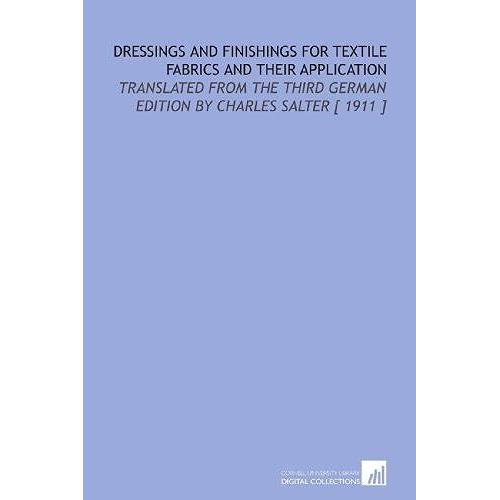 Dressings And Finishings For Textile Fabrics And Their Application: Translated From The Third German Edition By Charles Salter [ 1911 ]