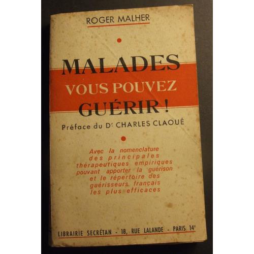 Malades Vous Pouvez Guérir ! Avec La Nomenclature Des Principales Thérapeutiques Empiriques Pouvant Apporter La Guérison Et Le Répertoire Des Guérisseurs Français Les Plus Efficaces